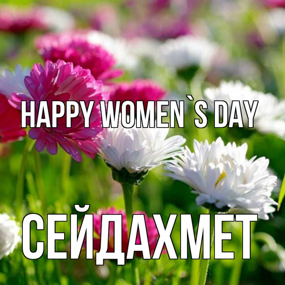 Greetings card с именем, СЕЙДАХМЕТ happy women`s day международный женский день 1 Greetings with text for free download 